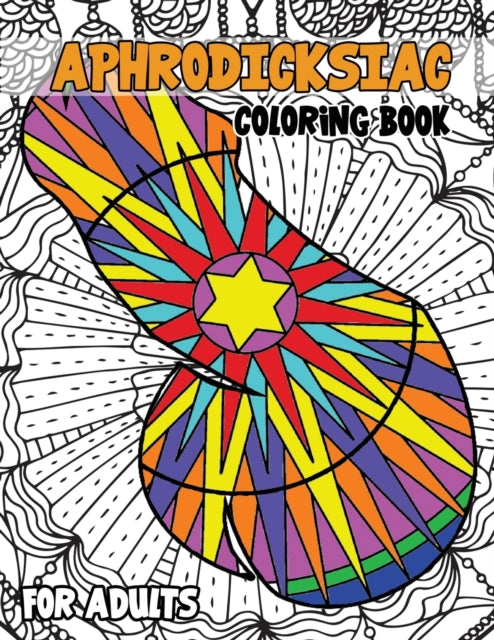 Aphrodicksiac Coloring Book for Adults: Cock Coloring Book for Adults, Floral, Mandala, Henna Style Dick Coloring Designs for Relaxation, NSFW