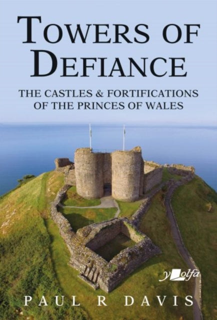 Towers of Defiance - Castles and Fortifications of the Welsh Princes