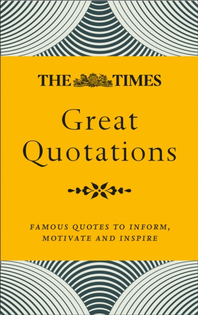 Times Great Quotations: Famous Quotes to Inform, Motivate and Inspire