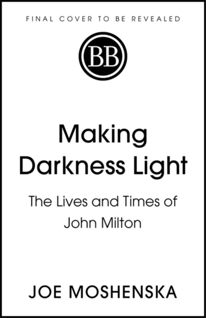 Making Darkness Light: The Lives and Times of John Milton