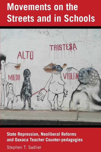 Movements on the Streets and in Schools: State Repression, Neoliberal Reforms, and Oaxaca Teacher Counter-pedagogies