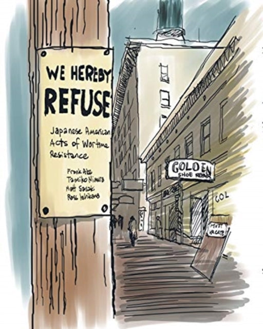 WE HEREBY REFUSE: Japanese American Resistance to Wartime Incarceration