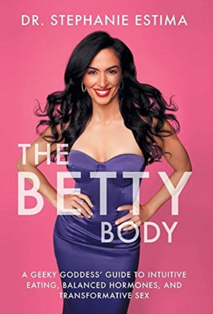 Betty Body: A Geeky Goddess' Guide to Intuitive Eating, Balanced Hormones, and Transformative Sex