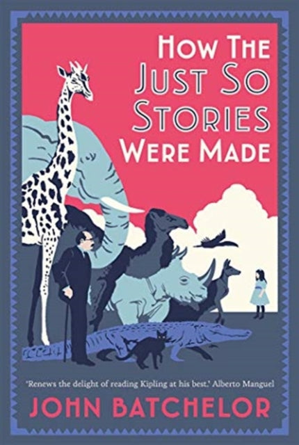 How the Just So Stories Were Made: The Brilliance and Tragedy Behind Kipling's Celebrated Tales for Little Children