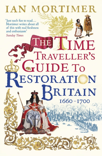 Time Traveller's Guide to Restoration Britain: Life in the Age of Samuel Pepys, Isaac Newton and The Great Fire of London