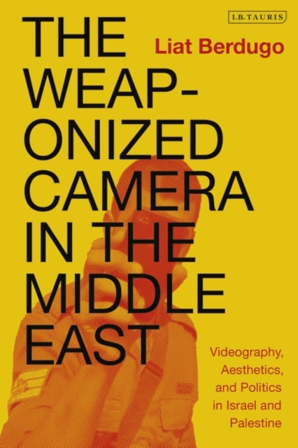 Weaponized Camera in the Middle East: Videography, Aesthetics, and Politics in Israel and Palestine