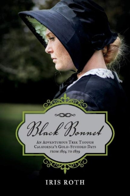 Black Bonnet: An Adventurous Trek Though California's Gold-Studded Days from 1854 to 1859.