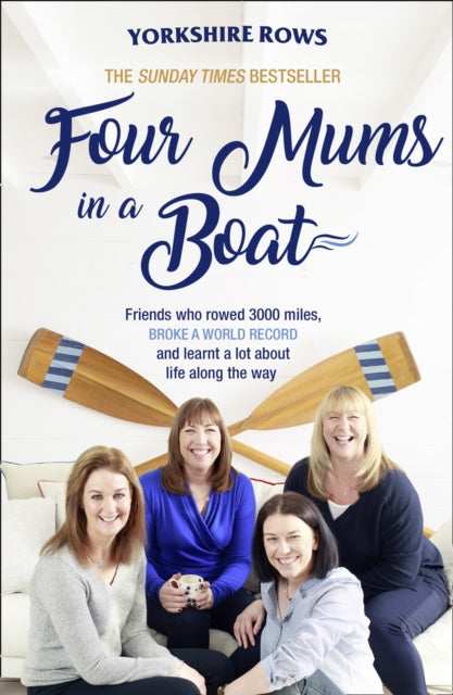 Four Mums in a Boat: Friends Who Rowed 3000 Miles, Broke a World Record and Learnt a Lot About Life Along the Way
