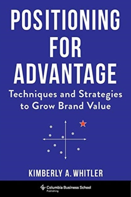 Positioning for Advantage: Techniques and Strategies to Grow Brand Value