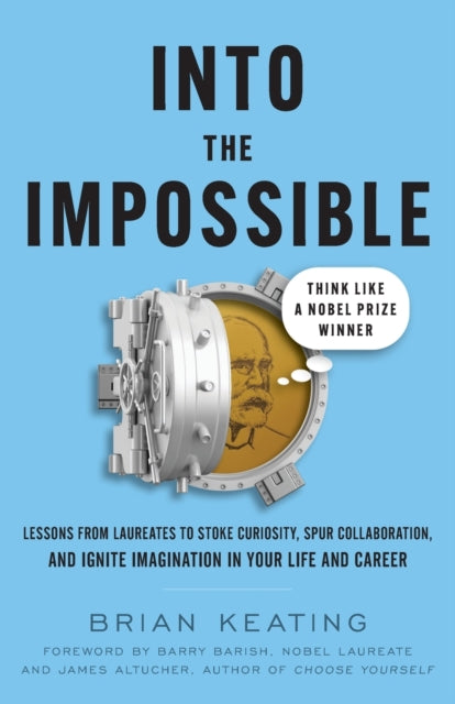 Into the Impossible: Think Like a Nobel Prize Winner: Lessons from Laureates to Stoke Curiosity, Spur Collaboration, and Ignite Imagination in Your Life and Career