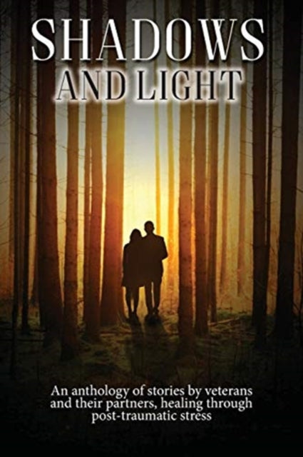 Shadows and Light: An anthology of stories by veterans and their partners, healing through post-traumatic stress