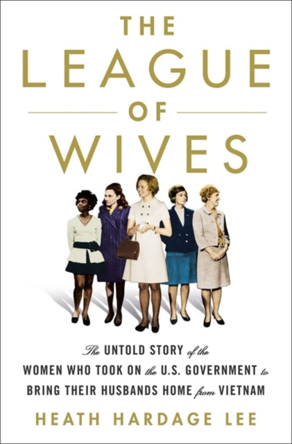 League of Wives: The Untold Story of the Women Who Took on the US Government to Bring Their Husbands Home