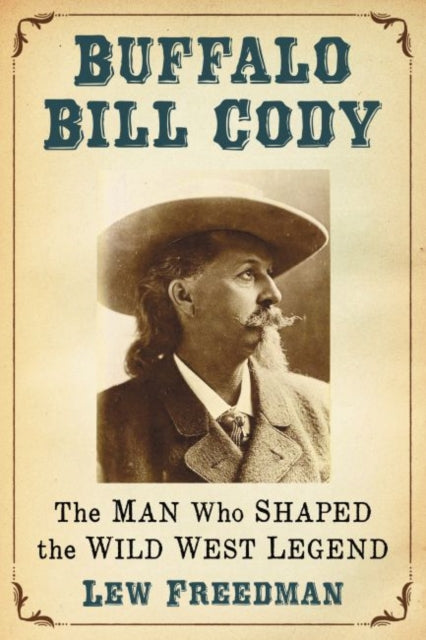 Buffalo Bill Cody: The Man Who Shaped the Wild West Legend