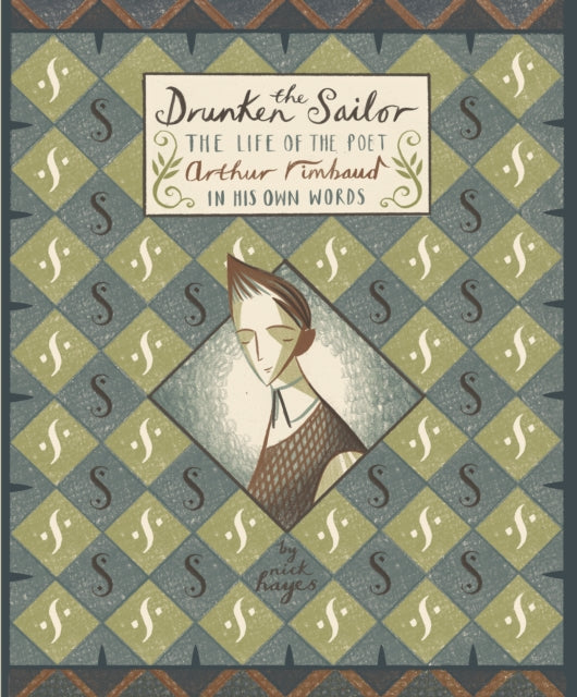 Drunken Sailor: The Life of the Poet Arthur Rimbaud in His Own Words