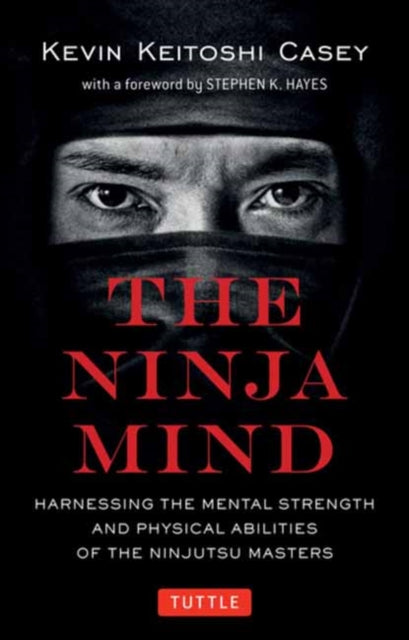 Ninja Mind: Harnessing the Mental Strength and Physical Abilities of the Ninjutsu Masters
