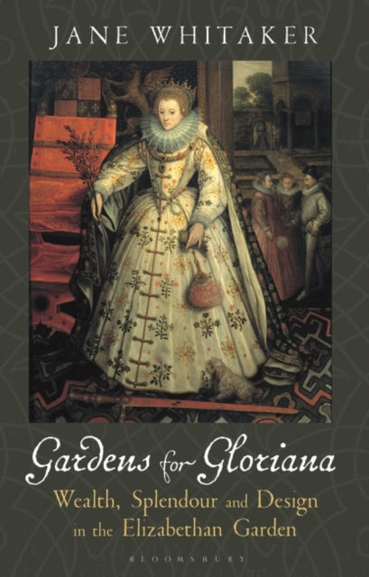 Gardens for Gloriana: Wealth, Splendour and Design in the Elizabethan Garden