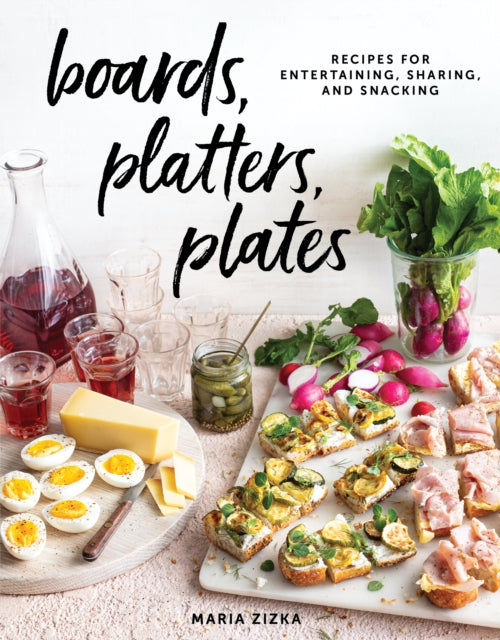 Boards, Platters, Plates: Recipes for Entertaining, Sharing