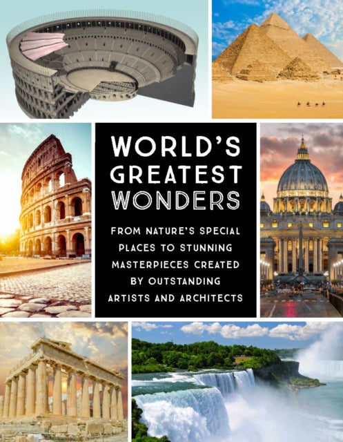 World's Greatest Wonders: From Nature's Special Places to Stunning Masterpieces Created by Outstanding Artists and Architects