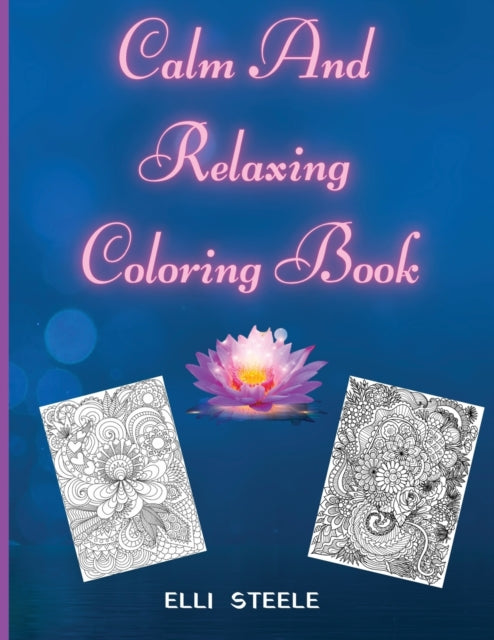 Calm And Relaxing Coloring Book: Relaxing Coloring Pages For Adults And Kids, Animals Nature, Flowers, Christmas And More Woderful Pages.