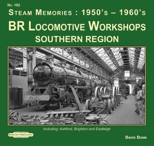 BR Locomotive Workshops Southern Region  Steam Memories : 1950's-1960's: including ; Ashford, Brighton & Eastleigh