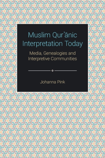 Muslim Qurʾānic Interpretation Today: Media, Genealogies and Interpretive Communities