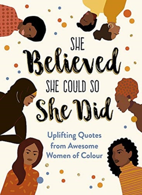 She Believed She Could So She Did: Uplifting Quotes from Awesome Women of Colour