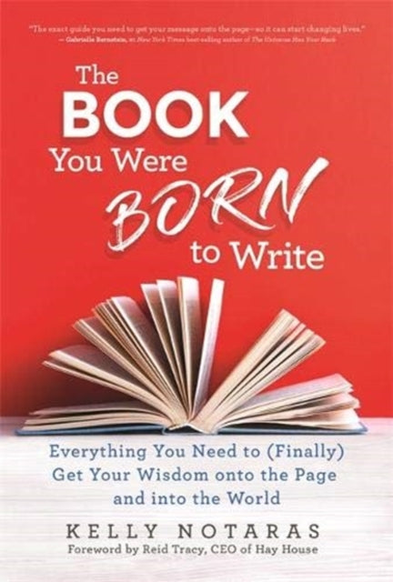 Book You Were Born to Write: Everything You Need to (Finally) Get Your Wisdom onto the Page and into the World