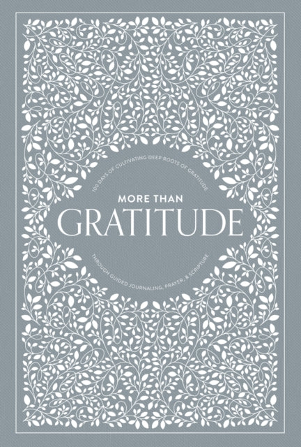 More than Gratitude: 100 Days of Cultivating Deep Roots of Gratitude through Guided Journaling, Prayer, and Scripture