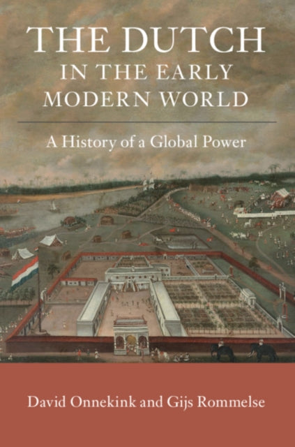 Dutch in the Early Modern World: A History of a Global Power