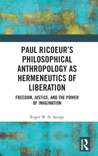 Paul Ricoeur's Philosophical Anthropology as Hermeneutics of Liberation: Freedom, Justice, and the Power of Imagination