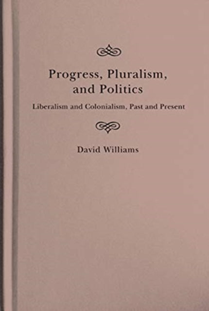 Progress, Pluralism, and Politics: Liberalism and Colonialism, Past and Present