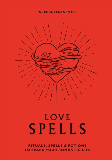 Love Spells: Rituals, Spells and Potions to Spark Your Romantic Life