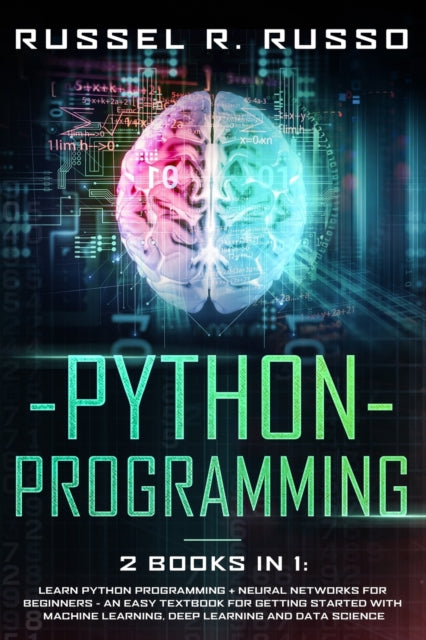 Python Programming: Learn Python Programming + Neural Networks for Beginners - An Easy Textbook for Getting Started with Machine Learning, Deep Learning and Data Science