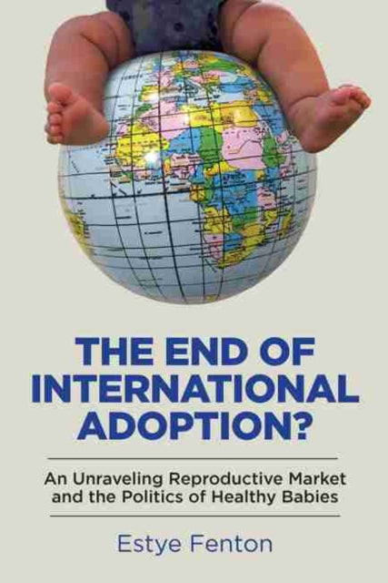 End of International Adoption?: An Unraveling Reproductive Market and the Politics of Healthy Babies