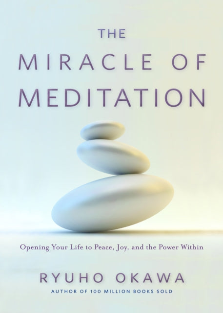 Miracle of Meditation: Opening Your Life to Peace, Joy, and the Power Within