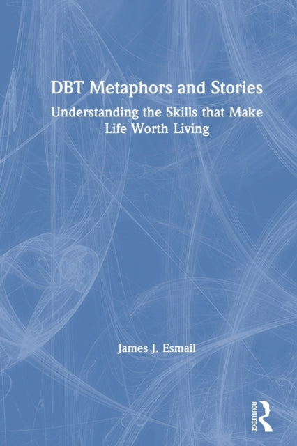 DBT Metaphors and Stories: Understanding the Skills that Make Life Worth Living