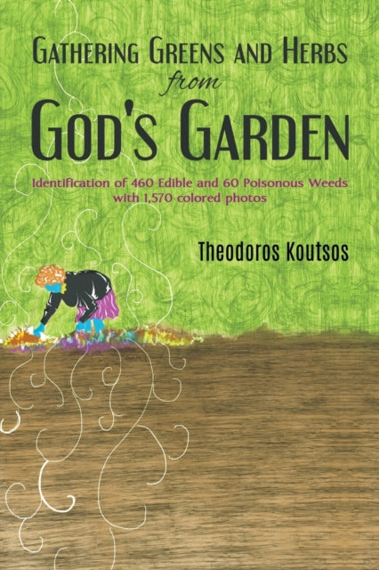 Gathering Greens and Herbs from God's Garden: Identification of 460 Edible and 60 Poisonous Weeds with 1,570 colored photos