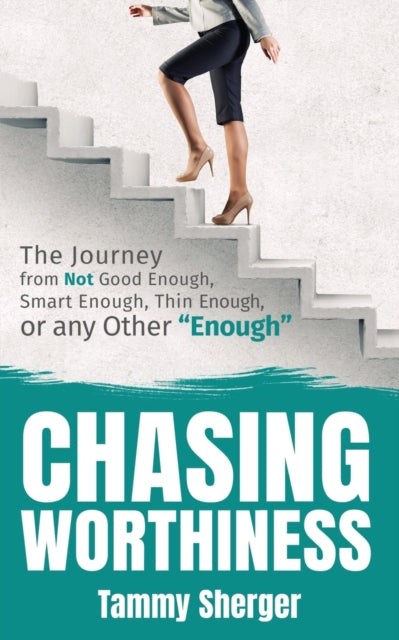 Chasing Worthiness: The Journey from Not Good Enough, Smart Enough, Thin Enough, or Any Other "Enough"