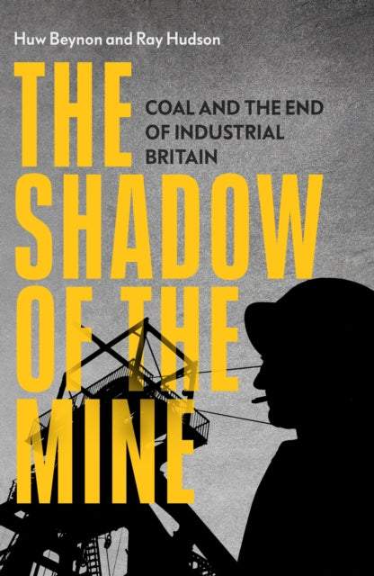 Shadow of the Mine: Coal and the End of Industrial Britain