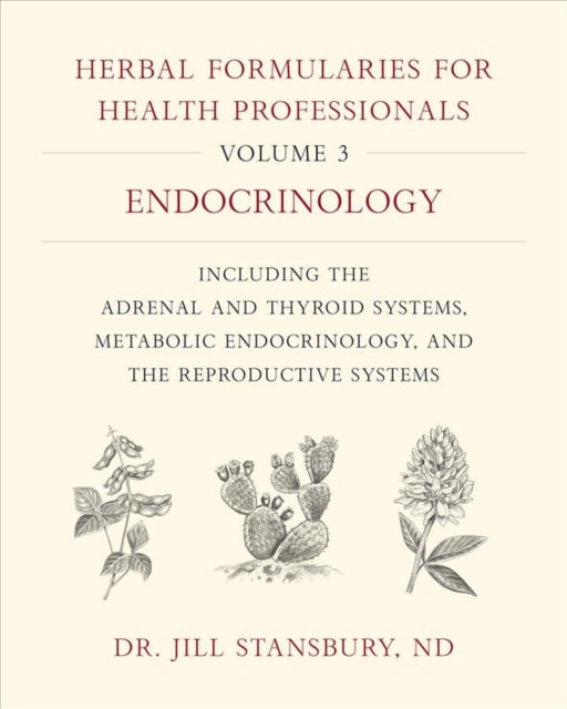 Herbal Formularies for Health Professionals, Volume 3: Endocrinology, including the Adrenal and Thyroid Systems, Metabolic Endocrinology