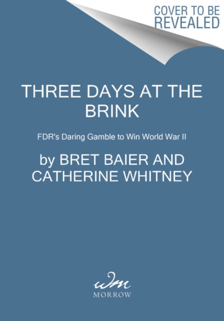 Three Days at the Brink: FDR's Daring Gamble to Win World War II