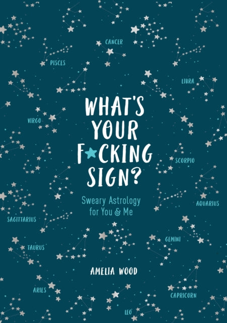 What's Your F*cking Sign?: Sweary Astrology for You and Me