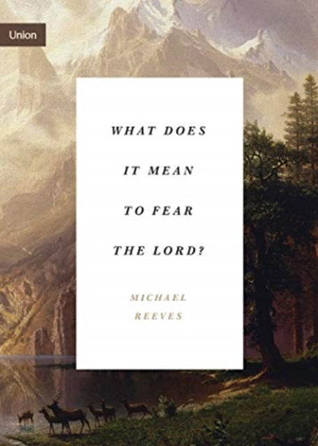 What Does It Mean to Fear the Lord?: "How the Fear of God Delights and Stengthens"