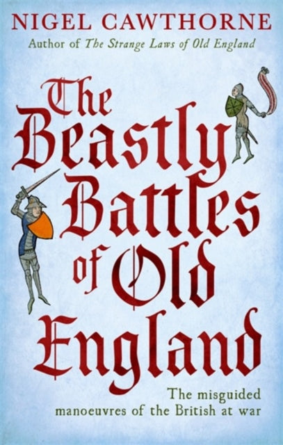 Beastly Battles Of Old England: The misguided manoeuvres of the British at war