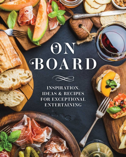 On Board: Inspiration, Ideas & Recipes for Exceptional Entertaining