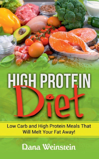 High Protein Diet: Low Carb and High Protein Meals That Will Melt Your Fat Away!