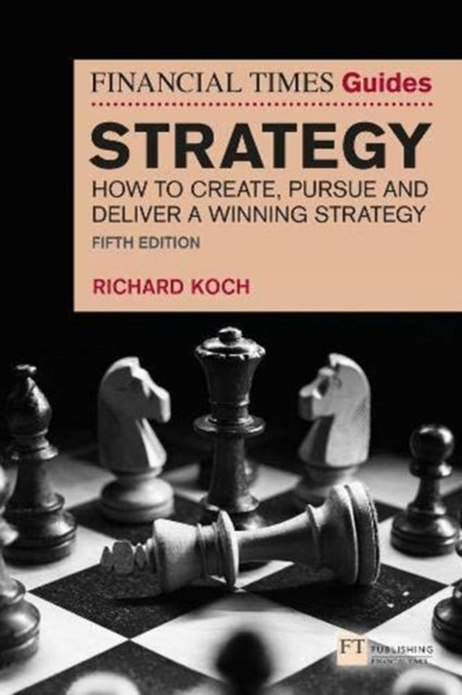 Financial Times Guide to Strategy: How to create, pursue and deliver a winning strategy