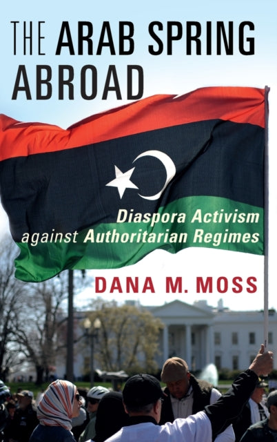 Arab Spring Abroad: Diaspora Activism against Authoritarian Regimes
