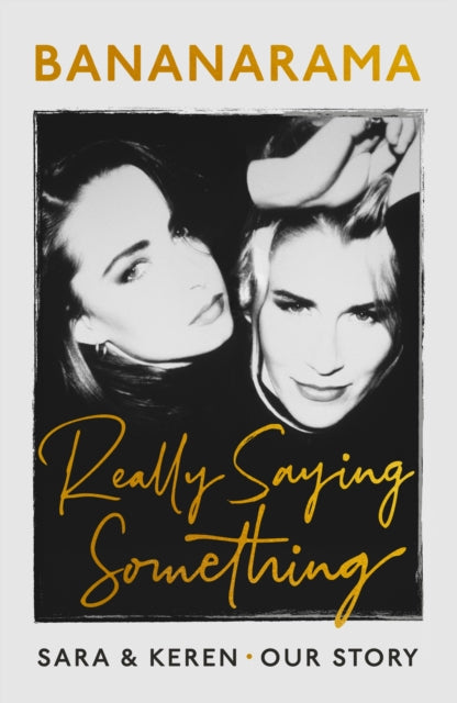 Really Saying Something: Sara & Keren - Our Bananarama Story