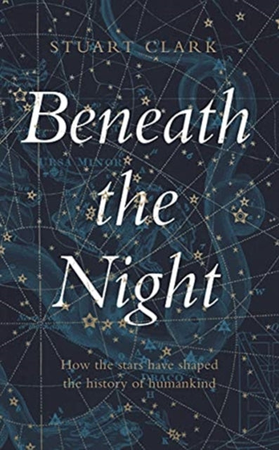 Beneath the Night: How the stars have shaped the history of humankind